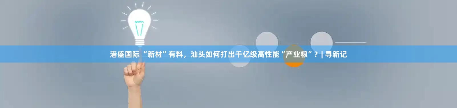 港盛国际 “新材”有料，汕头如何打出千亿级高性能“产业粮”？| 寻新记