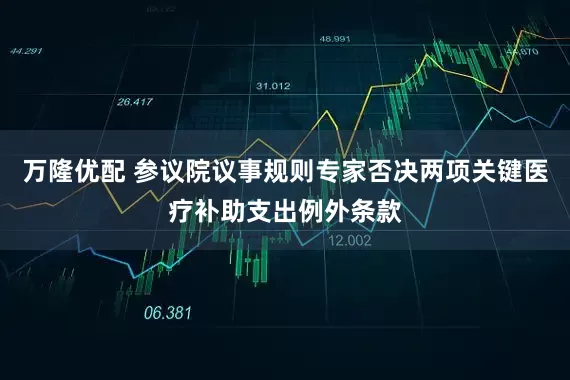 万隆优配 参议院议事规则专家否决两项关键医疗补助支出例外条款