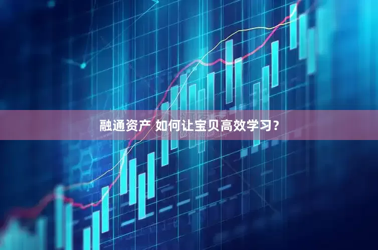 融通资产 如何让宝贝高效学习？