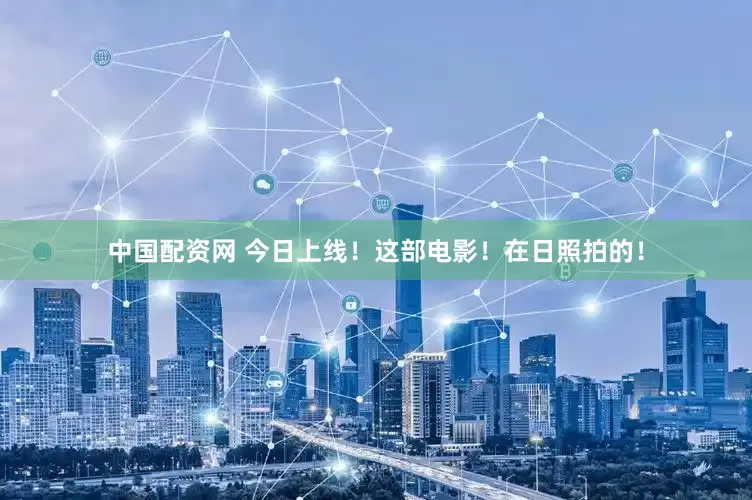中国配资网 今日上线！这部电影！在日照拍的！